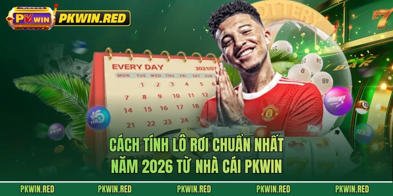 Cách Tính Lô Rơi Chuẩn Nhất Năm 2026 Từ Nhà Cái PKWIN