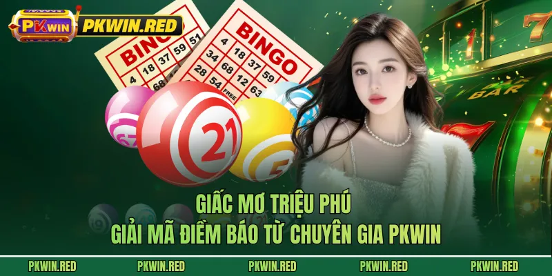 Giấc Mơ Triệu Phú - Giải Mã Điềm Báo Từ Chuyên Gia PKWIN